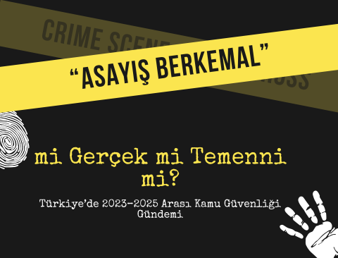 “Asayiş Berkemal” mi Gerçek mi Temenni mi? Türkiye’de 2023–2025 Arası Kamu Güvenliği Gündemi