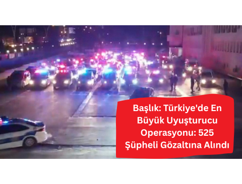 Türkiye'de 17 Nisan 2025'te gerçekleştirilen büyük uyuşturucu operasyonunu ve 525 şüphelinin gözaltına alındığını konu alan haber metni.