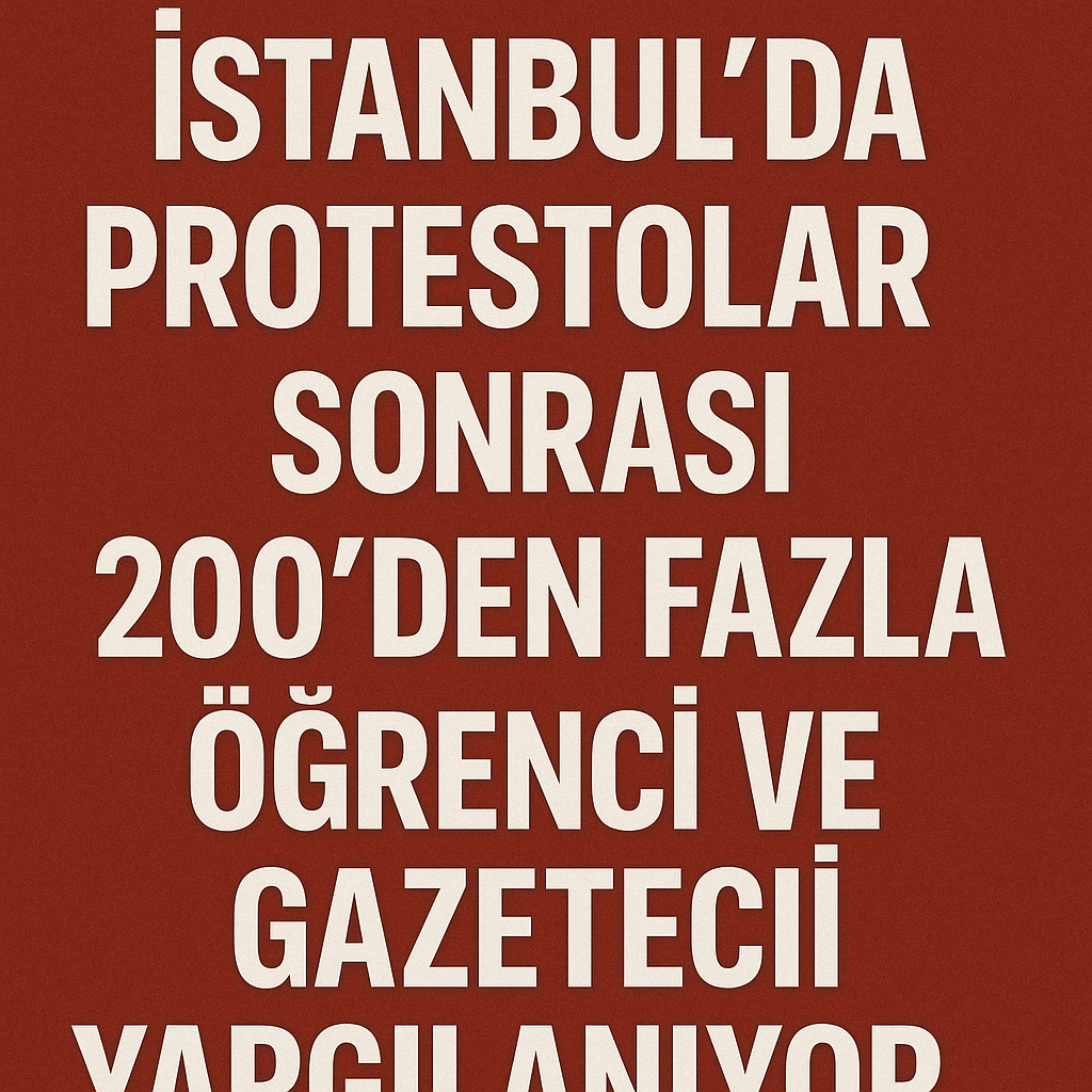 İstanbul’da Protestolar Sonrası 200’den Fazla Öğrenci ve Gazeteci Yargılanıyor