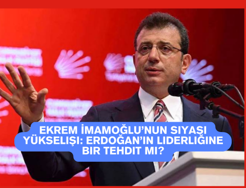 Ekrem İmamoğlu’nun Siyasi Yükselişi: Erdoğan’ın Liderliğine Bir Tehdit mi?