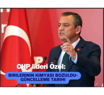 CHP lideri Özel: Birilerinin kimyası bozuldu-Güncelleme Tarihi